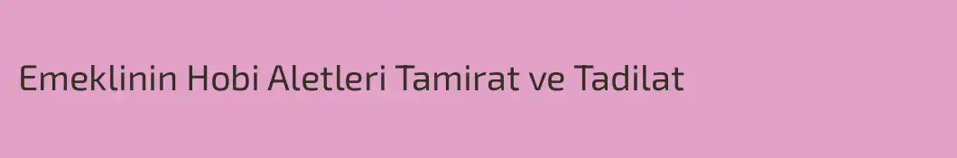 Emeklinin Hobi Aletleri Tamirat ve Tadilat